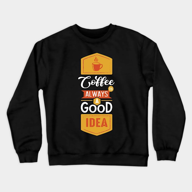 Coffee is always a good idea quotes Crewneck Sweatshirt by djjupengquotes